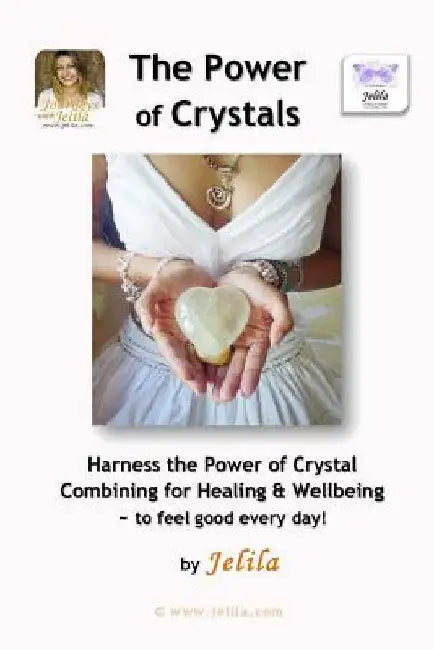 The Power of Crystals: Harness the Power of Crystal Combining for Healing & Wellbeing - for Living In Delight! by Jelila