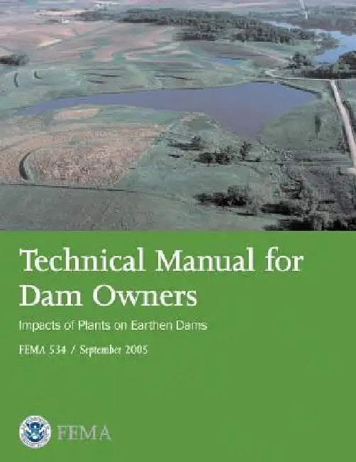 Technical Manual for Dam Owners: Impacts of Plants on Earthen Dams (FEMA 534 / September 2005) by Federal Emergency Management Agency
