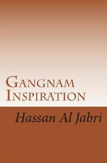 Gangnam Inspiration: The Exceptional Inspiration Journey Just For You by Hassan S. Al Jabri