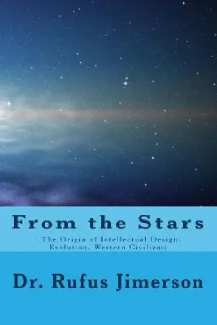 From the Stars: : The Origin of Intellectual Design, Evolution, Western Civilizati by Rufus O. Jimerson