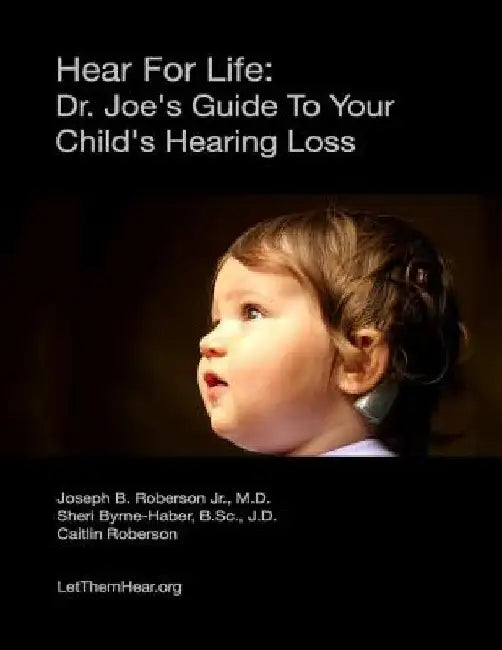 Hear For Life: Dr. Joe's Guide To Your Child's Hearing Loss by Sheri Byrne-Haber Jd