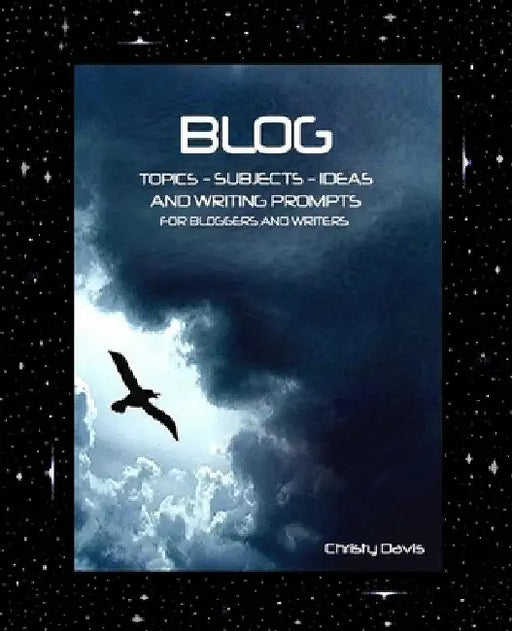 Blog Topics, Subjects, Ideas and Writing Prompts: For Bloggers and Writers by Christy Davis