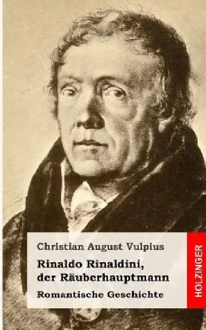 Rinaldo Rinaldini, der Räuberhauptmann: Romantische Geschichte by Vulpius, Christian August