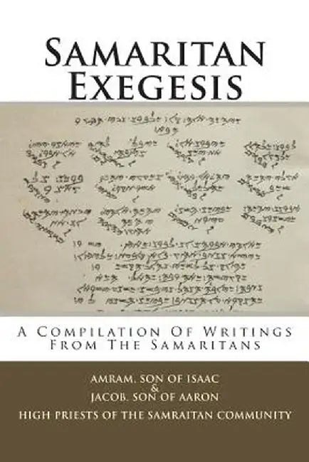 Samaritan Exegesis: A Compilation of Writings from the Samaritans by Isaac, Amram Son of