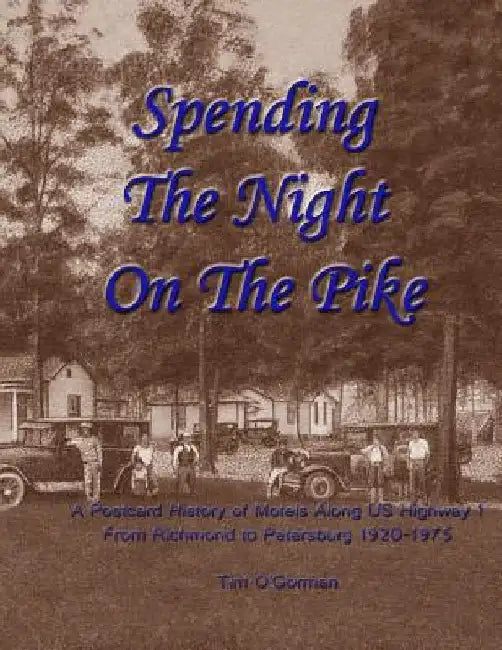 Spending the Night on the Pike: A Postcard History of Motels Along US Highway 1 From Richmond to Petersburg 1920-1975 by Tim O'Gorman