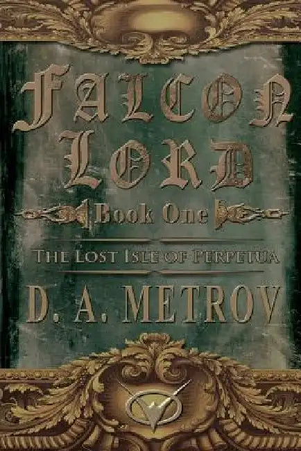 Falcon Lord: The Lost Isle of Perpetua: A Steampunk Fantasy Novel by D. a. Metrov