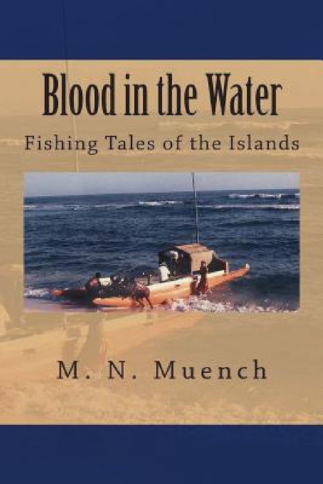 Blood in the Water: Fishing Tales of the Islands by M. N. Muench