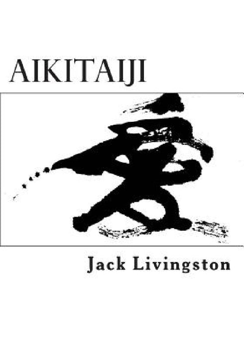 Aikitaiji: Soft or Internal Martial Art by Jack Livingston