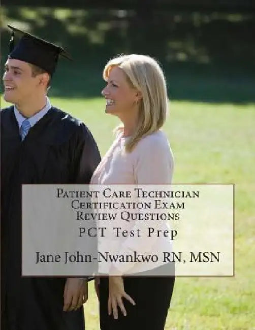 Patient Care Technician Certification Exam Review Questions: PCT Test Prep by Jane John-Nwankwo Rn Msn