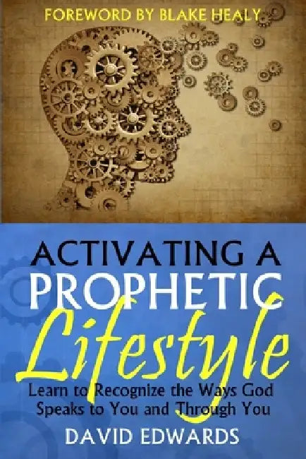 Activating a Prophetic Lifestyle by Blake K. Healy