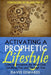 Activating a Prophetic Lifestyle by Blake K. Healy
