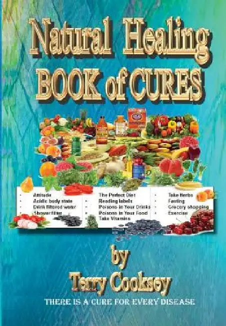 Natural Healing - BOOK of CURES: There Is A Cure For All Disease by Terry Cooksey