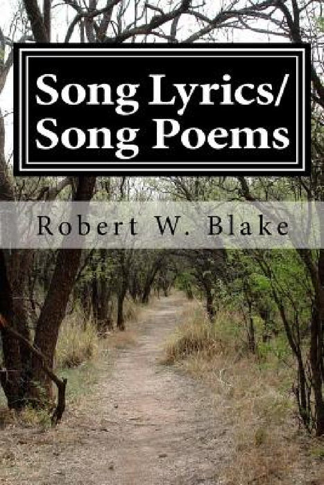 Song Lyrics/Song Poems by Robert Blake aka/"Dr. Bob" (The Music Doctor) by Robert W. Blake