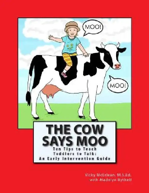 The Cow Says Moo: Ten Tips to Teach Toddlers to Talk: An Early Intervention Guide by Madelyn Bythell