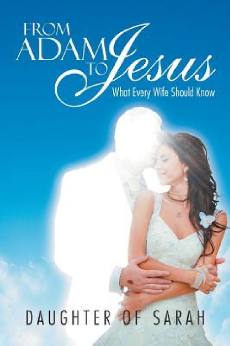 From Adam to Jesus: What Every Wife Should Know by Daughter of Sarah