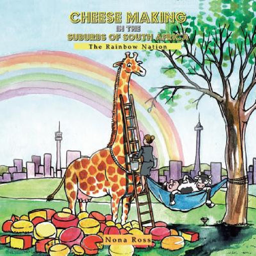 Cheese Making in the Suburbs of South Africa: The Rainbow Nation by Nona Ross