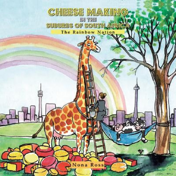 Cheese Making in the Suburbs of South Africa: The Rainbow Nation by Nona Ross