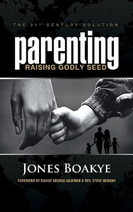 Parenting: Raising Godly Seed by Jones Boakye