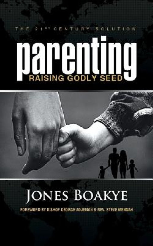 Parenting: Raising Godly Seed by Jones Boakye