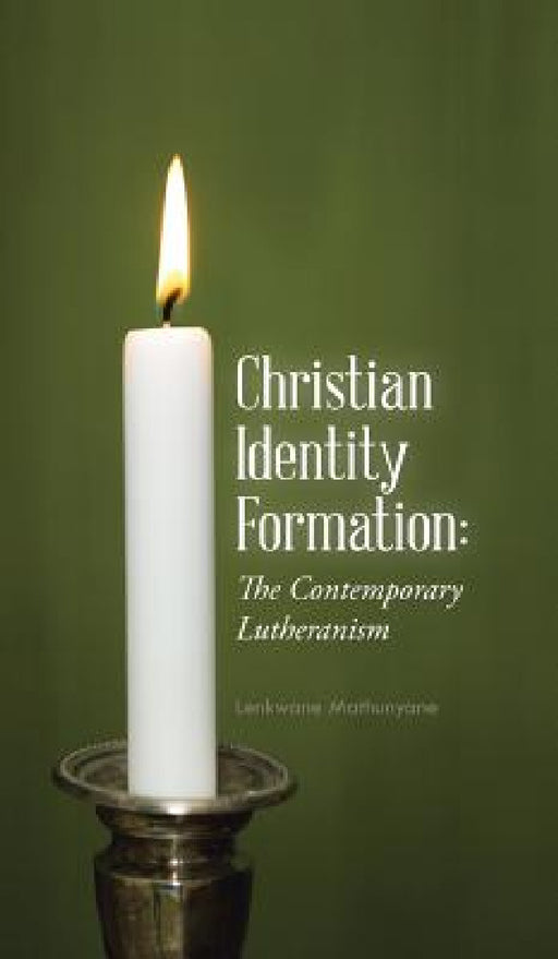 Christian Identity Formation: The Contemporary Lutheranism by Lenkwane Mathunyane