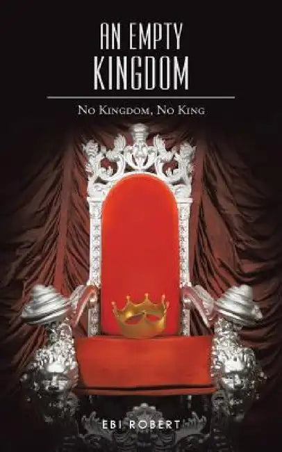 An Empty Kingdom: No Kingdom, No King by Ebi Robert