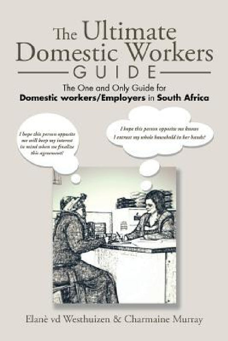 The Ultimate Domestic Workers Guide: The One and Only Guide for Domestic Workers/Employers in South Africa by Elanè VD Westhuizen, Charmaine Murray