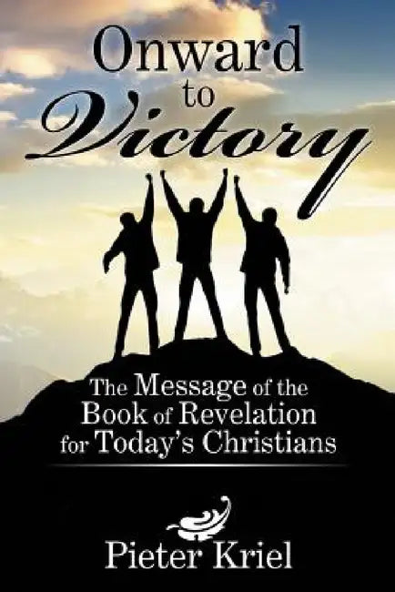 Onward to Victory: The Message of the Book of Revelation for Today's Christians by Pieter Kriel