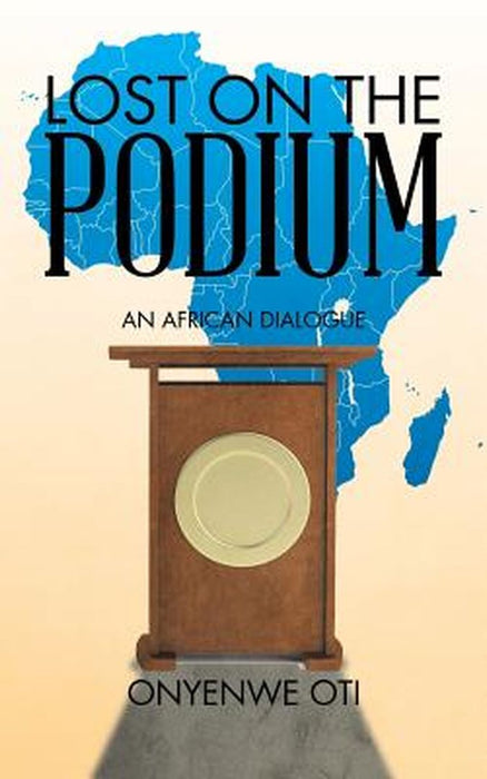 Lost on the Podium: An African Dialogue by Oti, Onyenwe