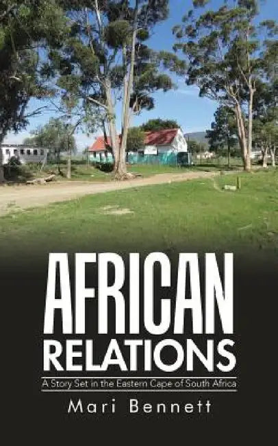 African Relations: A Story Set in the Eastern Cape of South Africa by Mari Bennett
