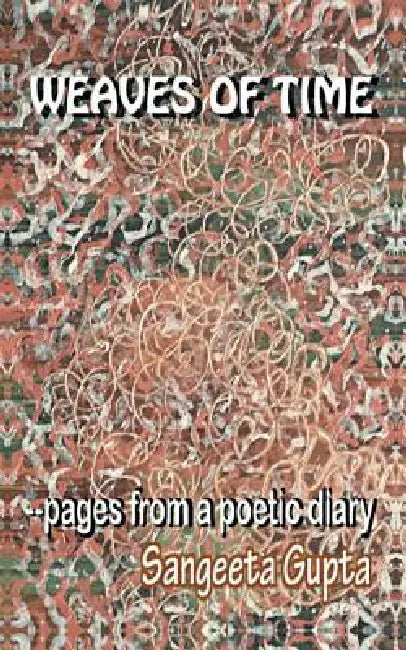Weaves of Time: Pages from a Poetic Diary by Sangeeta Gupta