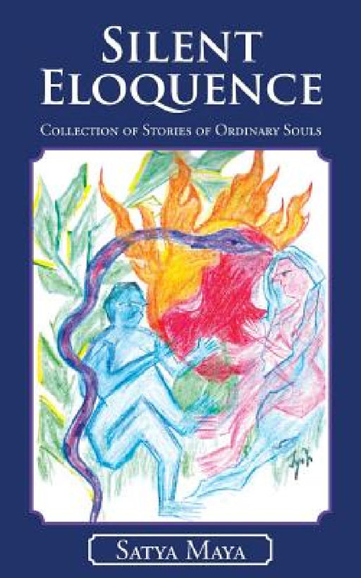 Silent Eloquence: Collection of Stories of Ordinary Souls by Satya Maya