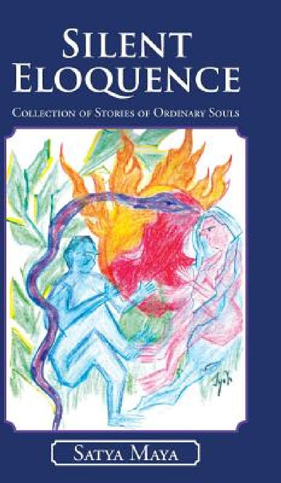 Silent Eloquence: Collection of Stories of Ordinary Souls by Satya Maya