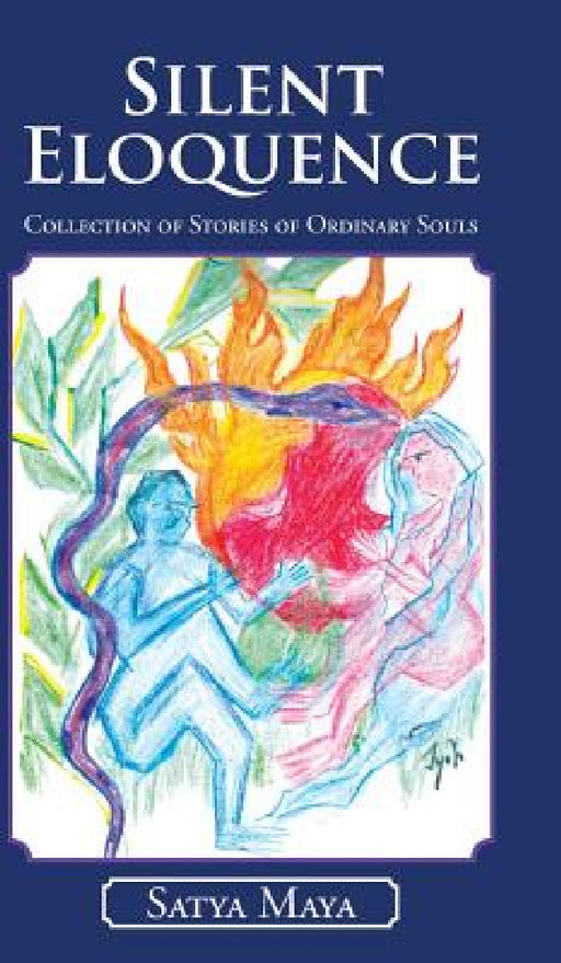 Silent Eloquence: Collection of Stories of Ordinary Souls by Satya Maya