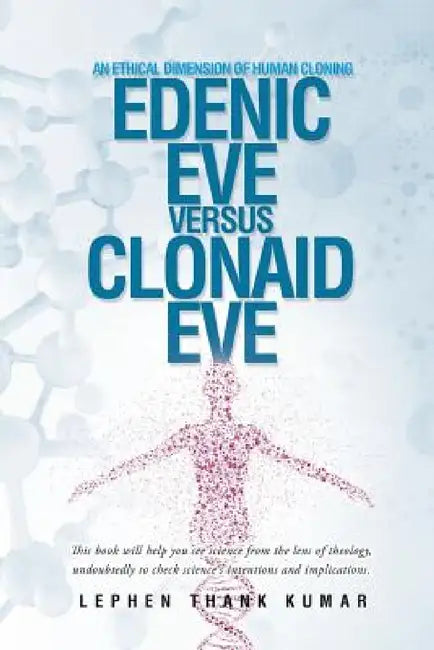 Edenic Eve Versus Clonaid Eve: An Ethical Dimension of Human Cloning by Lephen Thank Kumar