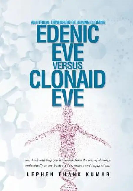 Edenic Eve Versus Clonaid Eve: An Ethical Dimension of Human Cloning by Lephen Thank Kumar