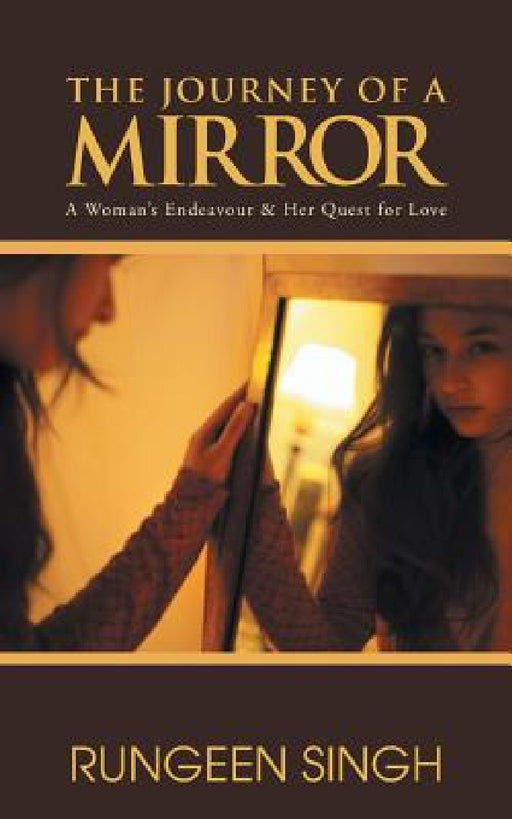 The Journey of a Mirror: A Woman's Endeavour & Her Quest for Love by Rungeen Singh