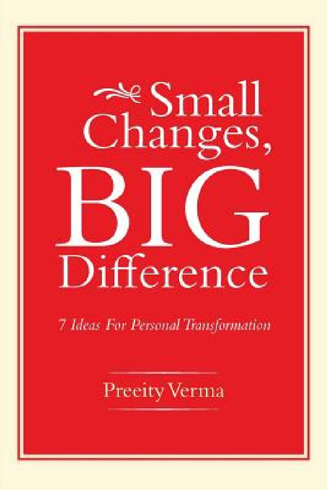 Small Changes, Big Difference: 7 Ideas for Personal Transformation by Preeity Verma
