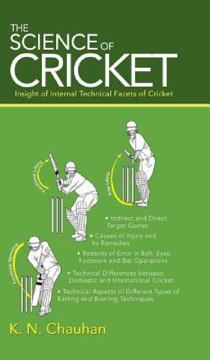 The Science of Cricket: Insight of Internal Technical Facets of Cricket by K. N. Chauhan