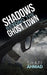 Shadows Beyond the Ghost Town by Shafi Ahmad