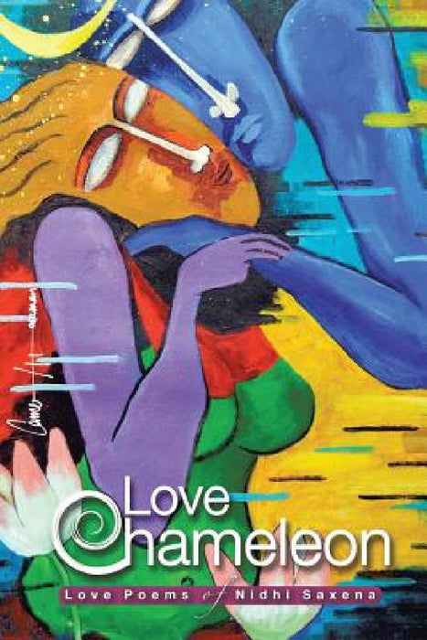 Love Chameleon: The Love Poems of Nidhi Saxena by Nidhi Saxena