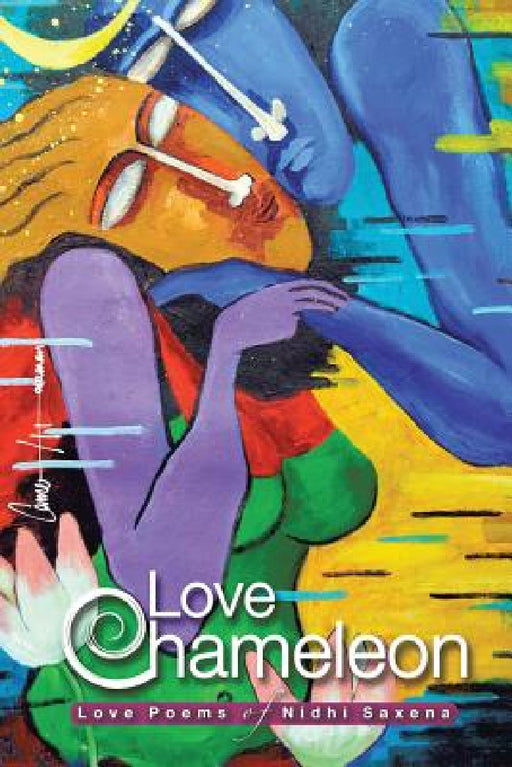 Love Chameleon: The Love Poems of Nidhi Saxena by Nidhi Saxena