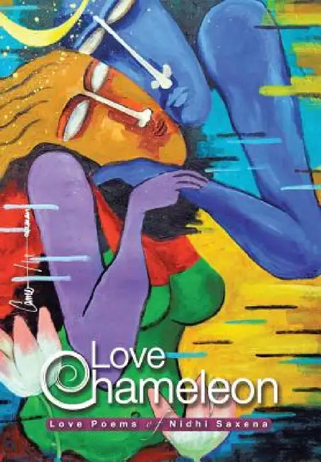 Love Chameleon: The Love Poems of Nidhi Saxena by Nidhi Saxena