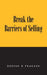 Break the Barriers of Selling: 10 Barriers of Selling to Break by Deepak D. Prakash