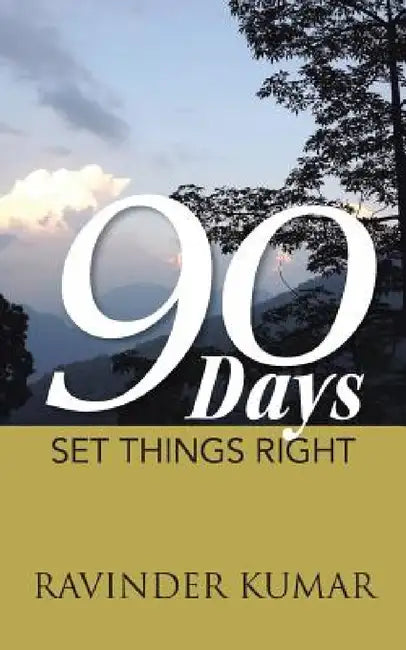 90 Days: Set Things Right by Ravinder Kumar