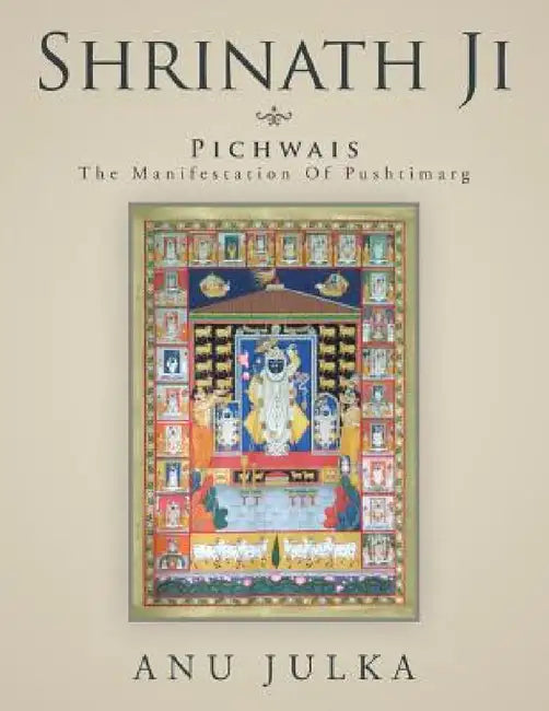 Shrinath Ji: Pichwais: The Manifestation Of Pushtimarg by Anu Julka