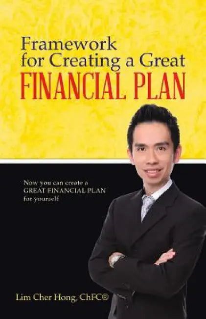 Framework for Creating a Great Financial Plan: Now you can create a Great Financial Plan for yourself by Lim Cher Hong Chfc(r)