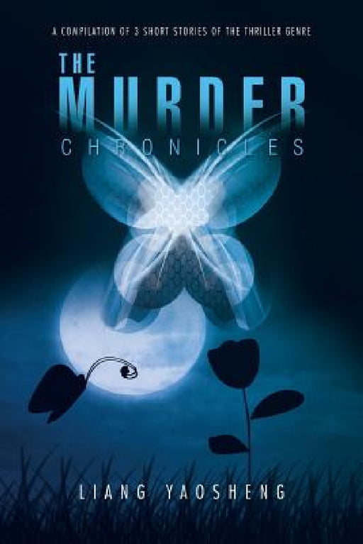 The Murder Chronicles: A Compilation of 3 Short Stories of the Thriller Genre by Liang Yaosheng