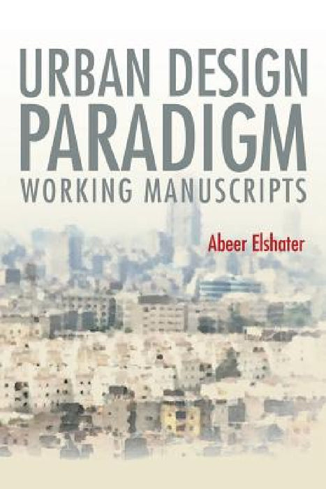 Urban Design Paradigm: Working Manuscripts by Abeer Elshater