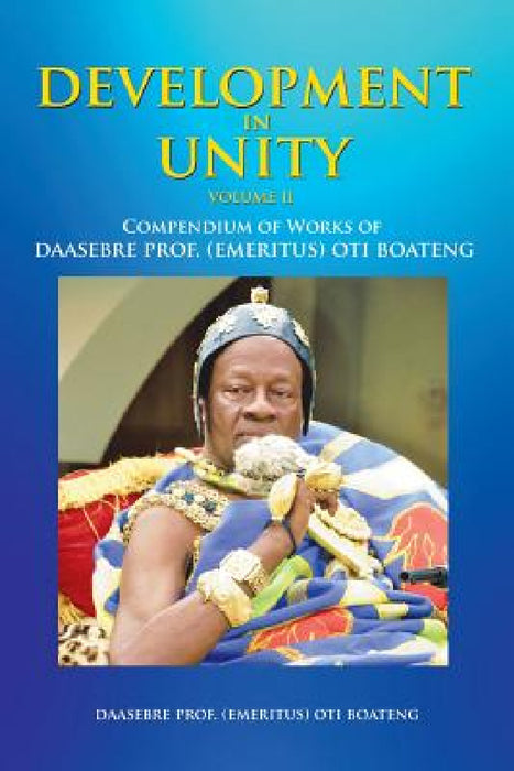 Development in Unity Volume Two: Compendium of Works of Daasebre Prof. (Emeritus) Oti Boateng by Daasebre Prof (Emeritus) Oti Boateng