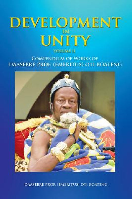 Development in Unity Volume Two: Compendium of Works of Daasebre Prof. (Emeritus) Oti Boateng by Daasebre Prof (Emeritus) Oti Boateng
